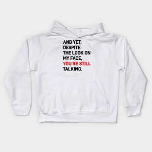 And Yet, Despite The Look On My Face, You’re Still Talking Kids Hoodie